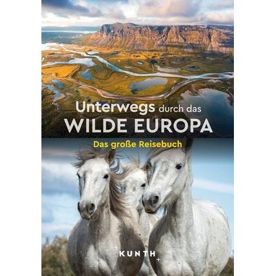 KUNTH Unterwegs durch das wilde Europa, Taschenbuch von Kunth Verlag, Kunth Verlag, 978-3-96965-193-3