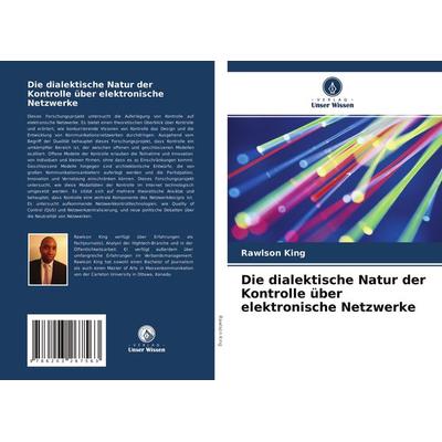 Die dialektische Natur der Kontrolle über elektronische Netzwerke, Taschenbuch von Rawlson King, Verlag Unser Wissen, 978-620-3-26756-3