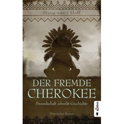 Der fremde Cherokee. Freundschaft schreibt Geschichte, Taschenbuch von Huug van’t Hoff, Acabus Verlag