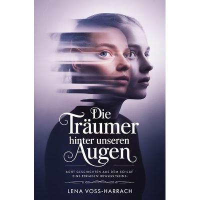 Die Träumer hinter unseren Augen, Taschenbuch von Lena Voss-Harrach, Epubli, 978-3-565-30558-2