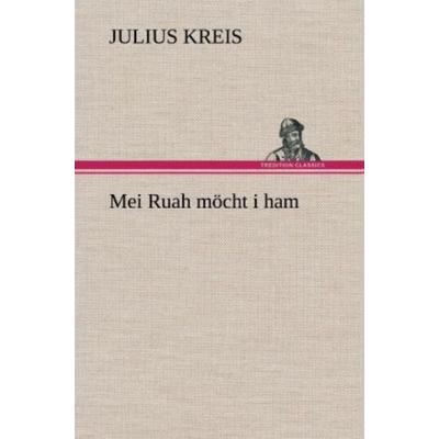 Mei Ruah möcht i ham, Gebundene Ausgabe von Julius Kreis, Tredition, 978-3-8472-5441-6