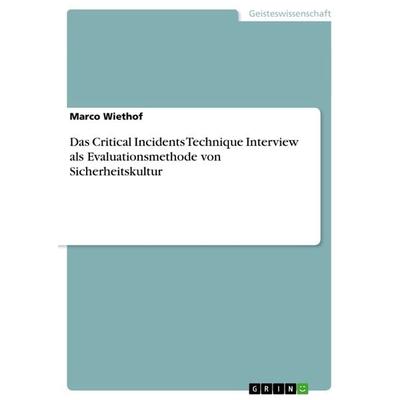 Das Critical Incidents Technique Interview als Evaluationsmethode von Sicherheitskultur, Taschenbuch von Marco Wiethof, GRIN, 978-3-656-16101-1