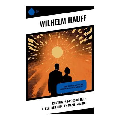 Kontrovers-Predigt über H. Clauren und den Mann im Mond, Taschenbuch von Wilhelm Hauff, Sharp Ink, 978-80-283-5334-6