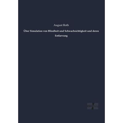 Über Simulation von Blindheit und Schwachsichtigkeit und deren Entlarvung, Taschenbuch von August Roth, Vero Verlag, 978-3-7372-1167-3
