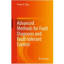 Advanced methods for fault diagnosis and fault-tolerant control, Fachbücher von Steven X. Ding