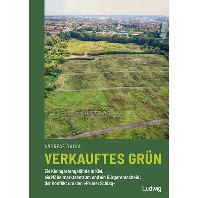 Verkauftes Grün – Ein Kleingartengelände in Kiel, ein Möbelmarktzentrum und ein Bürgerentscheid: der Konflikt um den »Prüner Schlag«, Taschenbuch von