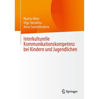 Interkulturelle Kommunikationskompetenz bei Kindern und Jugendlichen, Taschenbuch von Marina Metz,Olga Skriabina,Anna Samokhvalova, Springer