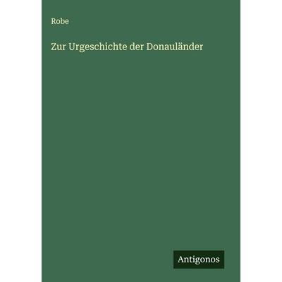 Zur Urgeschichte der Donauländer, Gebundene Ausgabe von Robe, Antigonos Verlag, 978-3-563-14875-4