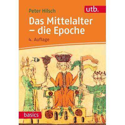 Das Mittelalter - die Epoche, Taschenbuch von Peter Hilsch, Utb GmbH, 978-3-8252-4806-2