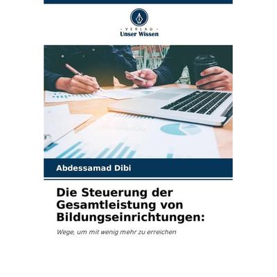 Die Steuerung der Gesamtleistung von Bildungseinrichtungen:, Taschenbuch von Abdessamad Dibi, Verlag Unser Wissen, 978-620-7-88114-7