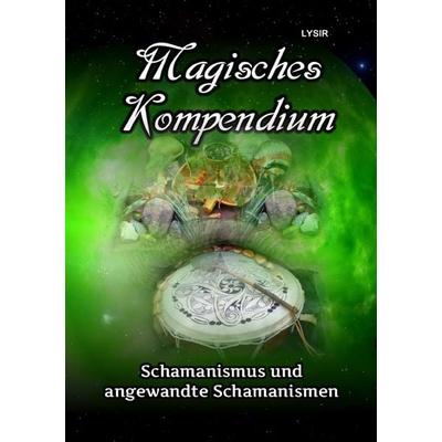 MAGISCHES KOMPENDIUM / Magisches Kompendium - Schamanismus und angewandte Schamanismen, Taschenbuch von Frater Lysir, Epubli, 978-3-7467-9012-1