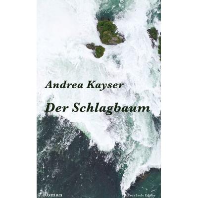 Der Schlagbaum, Gebundene Ausgabe von Andrea Kayser, BoD – Books on Demand, 978-3-7519-1679-0