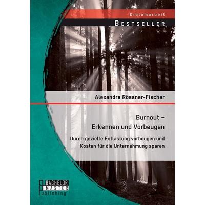 Burnout - Erkennen und Vorbeugen: Durch gezielte Entlastung vorbeugen und Kosten für die Unternehmung sparen, Taschenbuch von Alexandra
