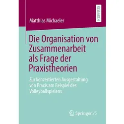 Die Organisation von Zusammenarbeit als Frage der Praxistheorien, Fachbücher von Matthias Michaeler
