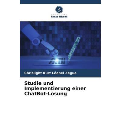 Studie und Implementierung einer ChatBot-Lösung, Taschenbuch von Chrislight Kurt Léonel Zegue, Verlag Unser Wissen, 978-620-5-87584-1