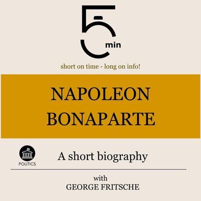 Napoleon Bonaparte: A short biography - 5 Minutes,5 Minute Biographies,George Fritsche, Audio, 9783754504925