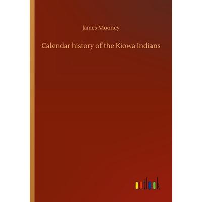 Calendar history of the Kiowa Indians, Taschenbuch von James Mooney, Outlook, 978-3-7524-1872-9