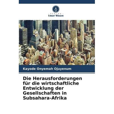 Die Herausforderungen für die wirtschaftliche Entwicklung der Gesellschaften in Subsahara-Afrika, Taschenbuch von Kayode Onyemah Ojuyenum, Verlag