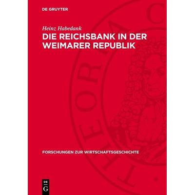 Die Reichsbank in der Weimarer Republik, Gebundene Ausgabe von Heinz Habedank, De Gruyter, 978-3-11-277300-0