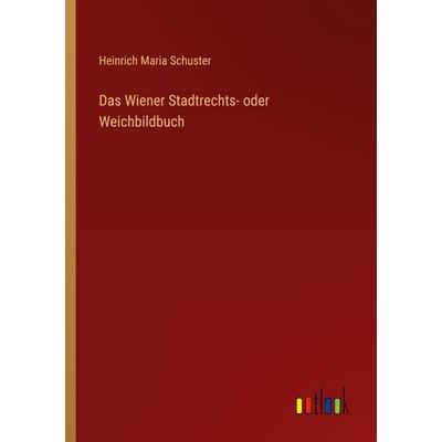 Das Wiener Stadtrechts- oder Weichbildbuch, Taschenbuch von Heinrich Maria Schuster, Outlook, 978-3-368-61106-4