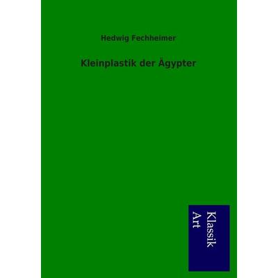 Kleinplastik der Ägypter, Taschenbuch von Hedwig Fechheimer, Salzwasser, 978-3-95491-060-1