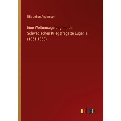 Eine Weltumsegelung mit der Schwedischen Kriegsfregatte Eugenie (1851-1853), Taschenbuch von Nils Johan Andersson, Outlook, 978-3-368-49848-1