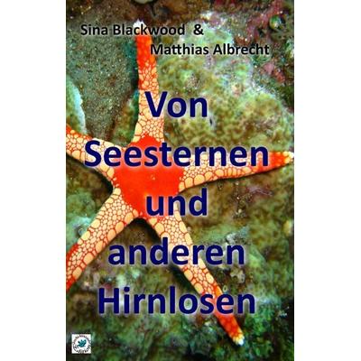 Von Seesternen und anderen Hirnlosen, Taschenbuch von Sina Blackwood,Matthias Albrecht, BoD – Books on Demand, 978-3-7504-6239-7