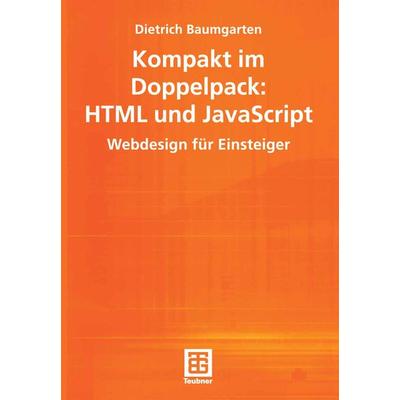 Kompakt im Doppelpack: HTML und JavaScript, Taschenbuch von Dietrich Baumgarten, Vieweg & Teubner, 978-3-519-00381-6