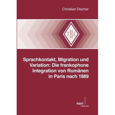 Sprachkontakt, Migration und Variation: Die frankophone Integration von Rumänen in Paris nach 1989, Taschenbuch von Christian Discher, Narr Francke