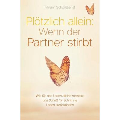 Plötzlich allein: Wenn der Partner stirbt - Wie Sie das Leben alleine meistern und Schritt für Schritt ins Leben zurückfinden, Taschenbuch von Miriam