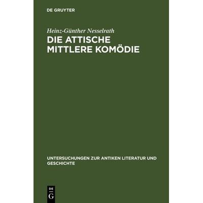 Die attische Mittlere Komödie, Gebundene Ausgabe von Heinz-Günther Nesselrath, De Gruyter, 978-3-11-012196-4