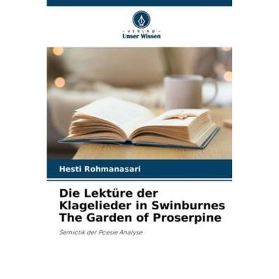 Die Lektüre der Klagelieder in Swinburnes The Garden of Proserpine, Taschenbuch von Hesti Rohmanasari, Verlag Unser Wissen, 978-620-5-35767-5