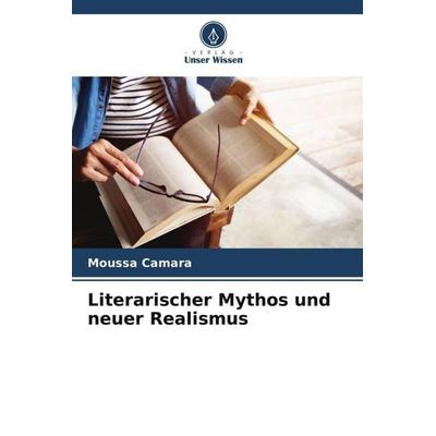 Literarischer Mythos und neuer Realismus, Taschenbuch von Moussa Camara, Verlag Unser Wissen, 978-620-5-98310-2