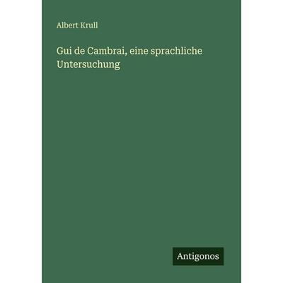 Gui de Cambrai, eine sprachliche Untersuchung, Taschenbuch von Albert Krull, Antigonos Verlag, 978-3-566-02177-1