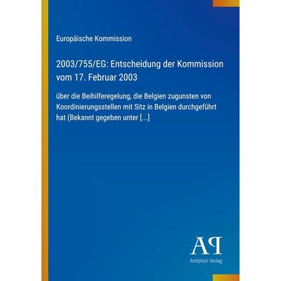 2003/755/EG: Entscheidung der Kommission vom 17. Februar 2003, Taschenbuch von Europäische Kommission, Antiphon Verlag, 978-3-387-70563-8