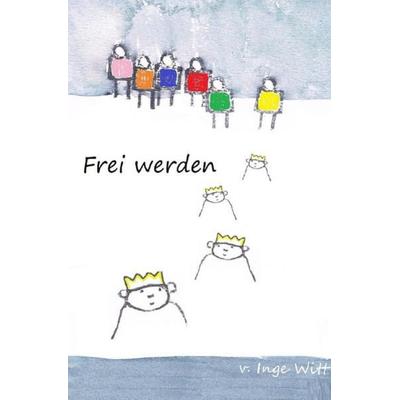 Frei werden, Taschenbuch von Inge Witt, Epubli, 978-3-7485-2876-0