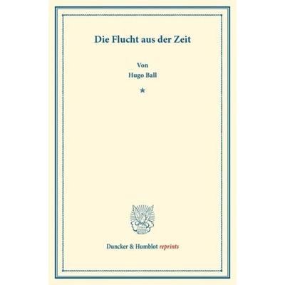 Die Flucht aus der Zeit., Taschenbuch von Hugo Ball, Duncker & Humblot, 978-3-428-17523-9