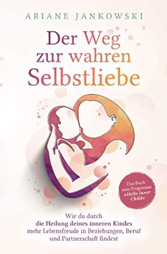 Ariane Jankowski - Der Weg zur wahren Selbstliebe: Wie du durch die Heilung deines inneren Kindes mehr Lebensfreude in Beziehung, Beruf und Partnerschaft findest - Preis vom 07.10.2026 11:45:10 h