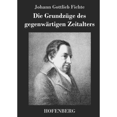 Die Grundzüge des gegenwärtigen Zeitalters, Gebundene Ausgabe von Johann Gottlieb Fichte, BoD - Books on Demand, 978-3-8430-4289-5