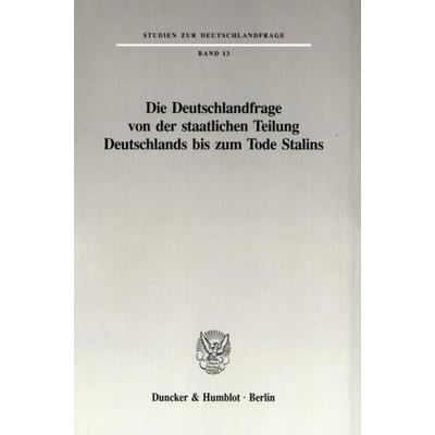 Die Deutschlandfrage von der staatlichen Teilung Deutschlands bis zum Tode Stalins., Taschenbuch von , Duncker & Humblot, 978-3-428-08115-8