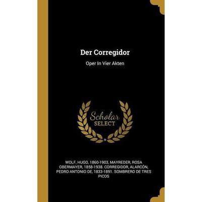 Der Corregidor: Oper in Vier Akten, Gebundene Ausgabe von Hugo Wolf, Creative Media Partners, LLC, 978-0-274-90362-7