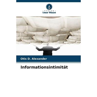 Informationsintimität, Taschenbuch von Otis D. Alexander, Verlag Unser Wissen, 978-620-0-74422-7
