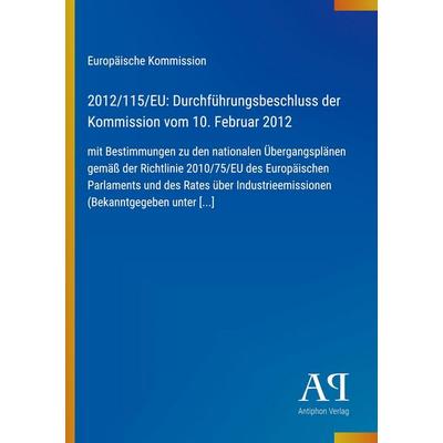 2012/115/EU: Durchführungsbeschluss der Kommission vom 10. Februar 2012, Taschenbuch von Europäische Kommission, Antiphon Verlag, 978-3-387-80118-7