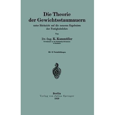 Die Theorie der Gewichtsstaumauern unter Rücksicht auf die neueren Ergebnisse der Festigkeitslehre, Taschenbuch von K. Kammüller, Springer Berlin,