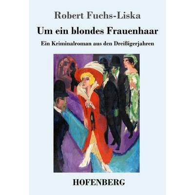 Um ein blondes Frauenhaar, Taschenbuch von Robert Fuchs-Liska, Henricus - Edition Deutsche Klassik GmbH, Berlin, 978-3-7437-2680-2