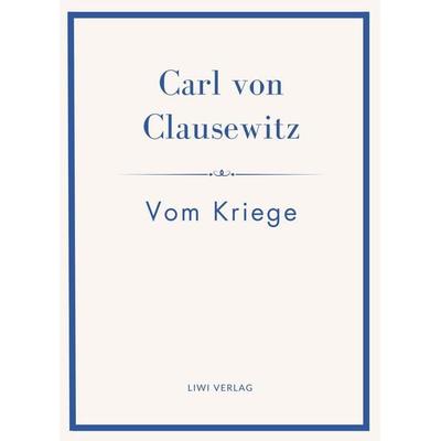 Carl von Clausewitz: Vom Kriege. Vollständige Neuausgabe der acht Bücher in einem Band, Gebundene Ausgabe von Carl Clausewitz, Liwi Literatur- Und