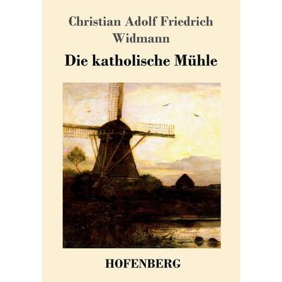 Die katholische Mühle, Taschenbuch von Christian Adolf Friedrich Widmann, Hofenberg, 978-3-86199-230-1