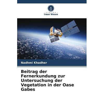 Beitrag der Fernerkundung zur Untersuchung der Vegetation in der Oase Gabes, Taschenbuch von Nadhmi Khadher, Verlag Unser Wissen, 978-620-4-22494-7