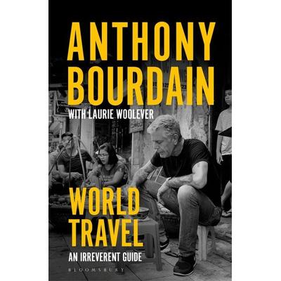 World Travel, Taschenbuch von Anthony Bourdain,Laurie Woolever, Bloomsbury USA, 978-1-5266-3025-4