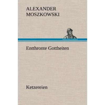 Entthronte Gottheiten, Gebundene Ausgabe von Alexander Moszkowski, Tredition, 978-3-8472-5765-3